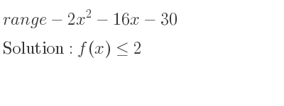 The range of-2x^2-16x-30 is f(x)<= 2